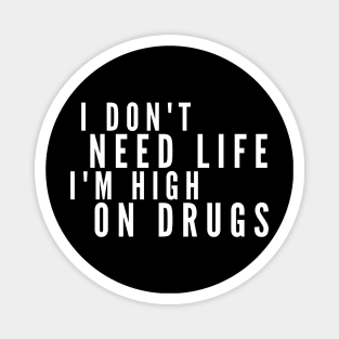 I Don't Need Life I'm High On Drugs Magnet